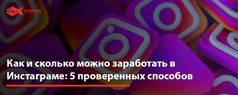 Как можно заработать в Инстаграме и сколько: 5 проверенных способов