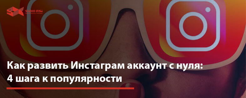 Как развить Инстаграм аккаунт с нуля: 4 шага к популярности