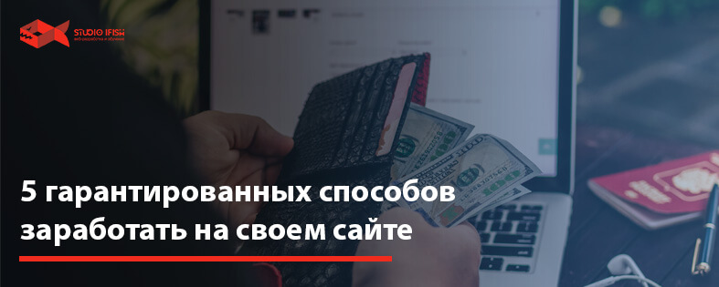 5 гарантированных способов, как заработать на своем сайте